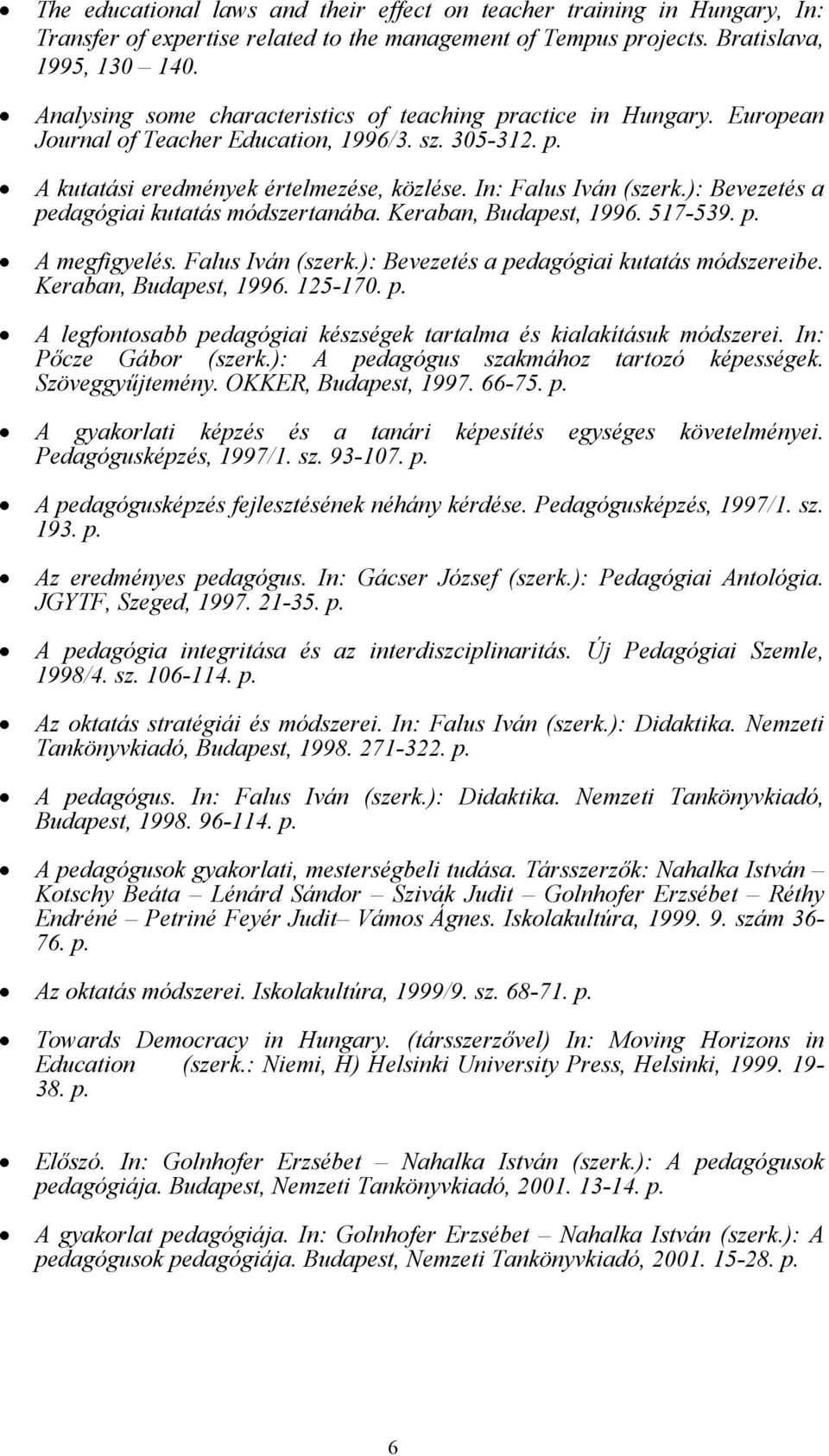 ): Bevezetés a pedagógiai kutatás módszertanába. Keraban, Budapest, 1996. 517-539. A megfigyelés. Falus Iván (szerk.): Bevezetés a pedagógiai kutatás módszereibe. Keraban, Budapest, 1996. 125-170.