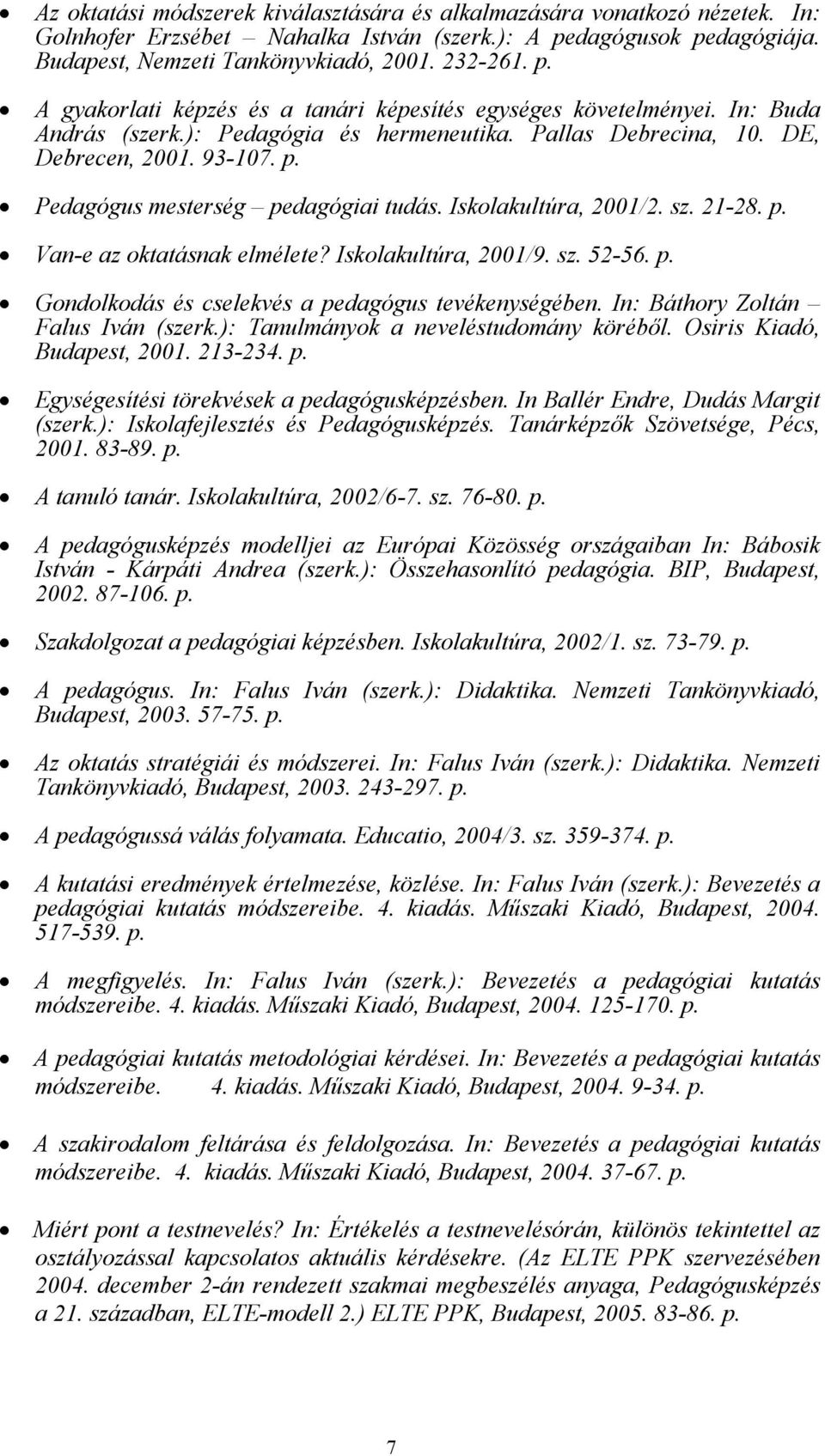 Pedagógus mesterség pedagógiai tudás. Iskolakultúra, 2001/2. sz. 21-28. Van-e az oktatásnak elmélete? Iskolakultúra, 2001/9. sz. 52-56. Gondolkodás és cselekvés a pedagógus tevékenységében.