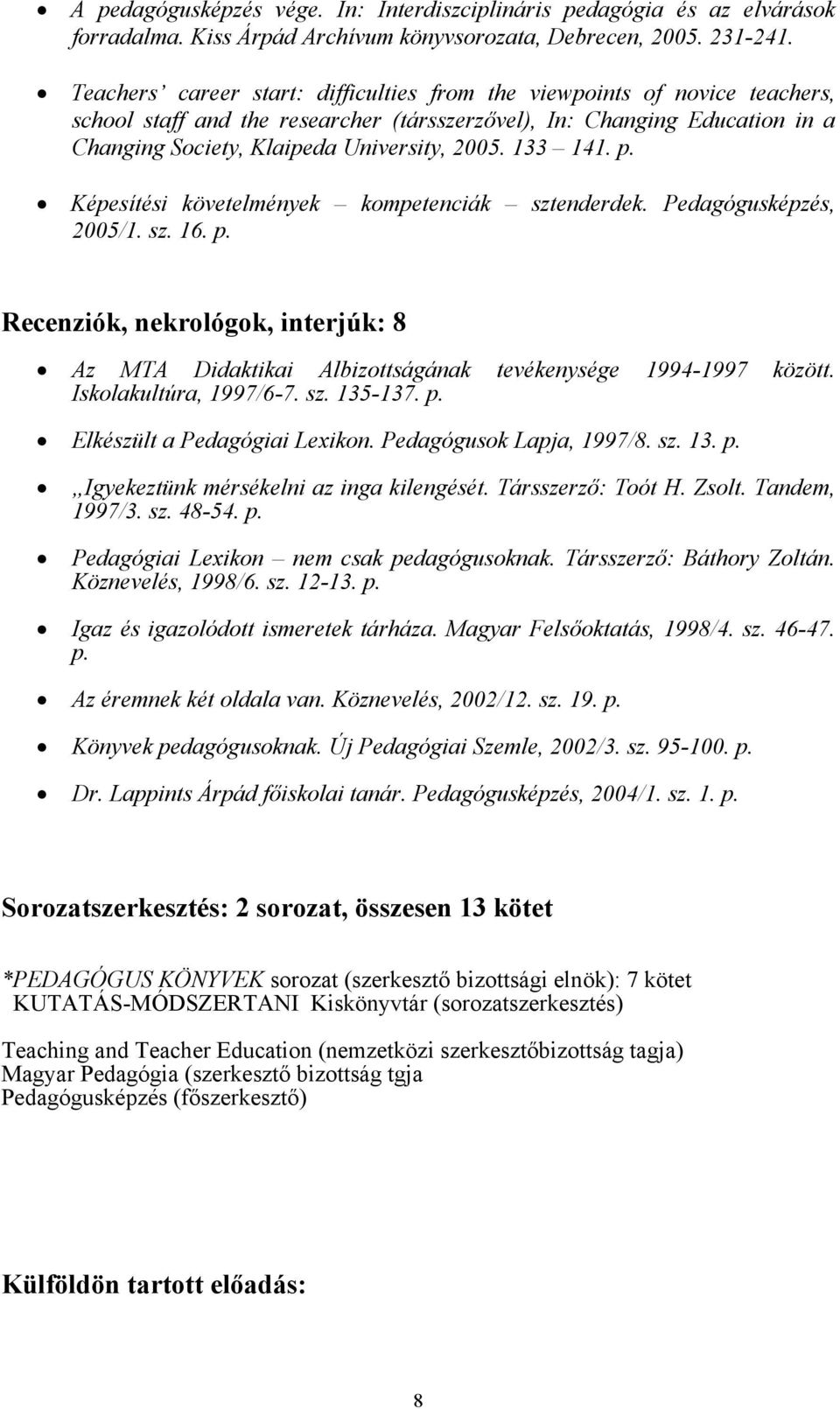 133 141. Képesítési követelmények kompetenciák sztenderdek. Pedagógusképzés, 2005/1. sz. 16. Recenziók, nekrológok, interjúk: 8 Az MTA Didaktikai Albizottságának tevékenysége 1994-1997 között.