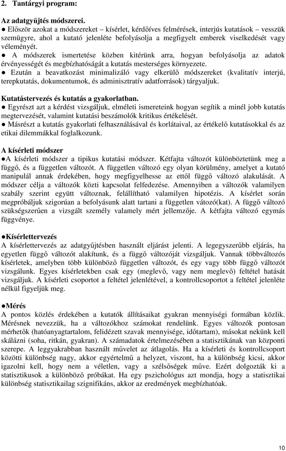 A módszerek ismertetése közben kitérünk arra, hogyan befolyásolja az adatok érvényességét és megbízhatóságát a kutatás mesterséges környezete.