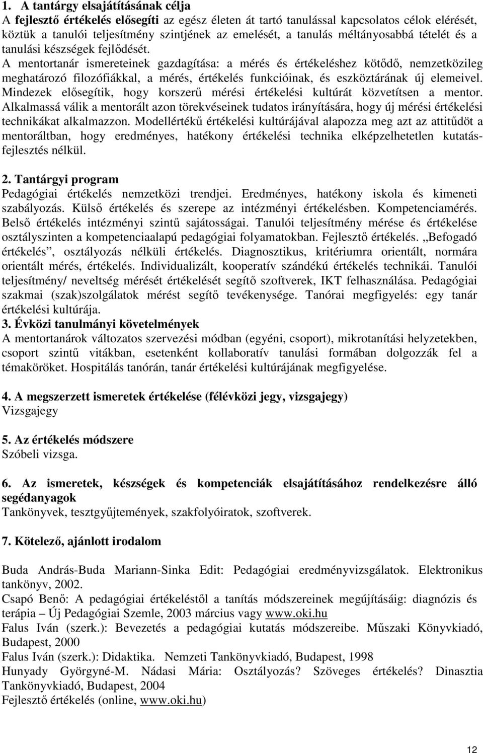 A mentortanár ismereteinek gazdagítása: a mérés és értékeléshez kötődő, nemzetközileg meghatározó filozófiákkal, a mérés, értékelés funkcióinak, és eszköztárának új elemeivel.