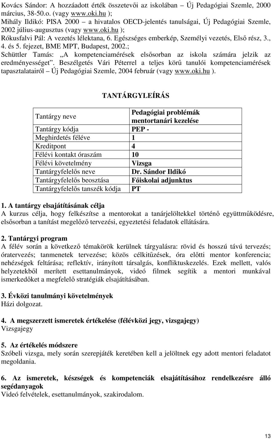 Egészséges emberkép, Személyi vezetés, Első rész, 3., 4. és 5. fejezet, BME MPT, Budapest, 2002.; Schüttler Tamás: A kompetenciamérések elsősorban az iskola számára jelzik az eredményességet.