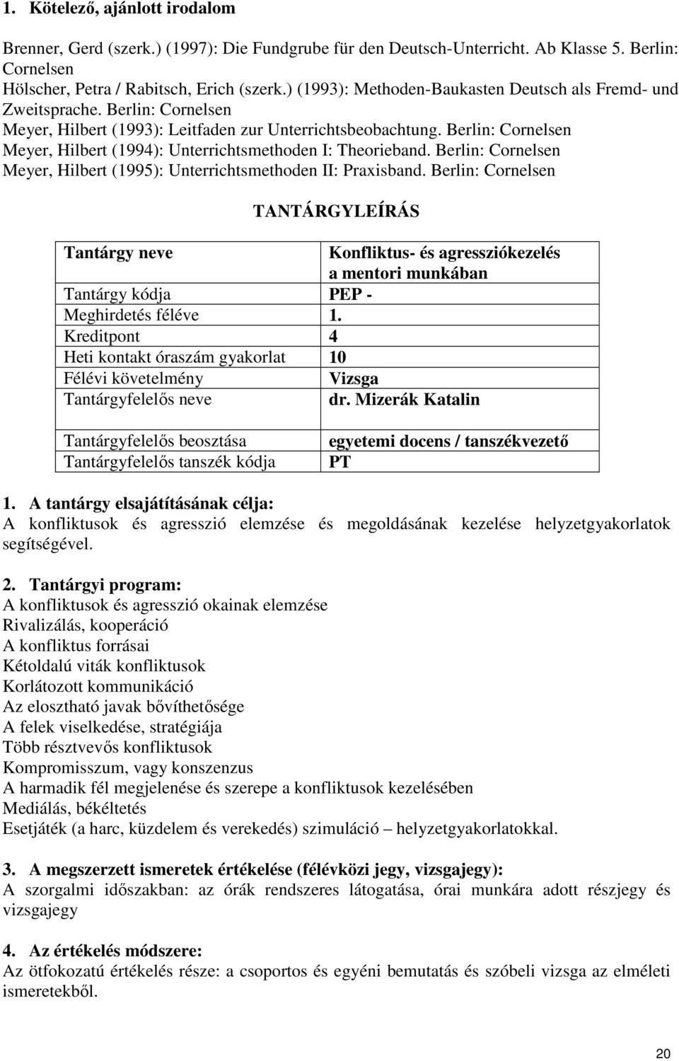 Berlin: Cornelsen Meyer, Hilbert (1994): Unterrichtsmethoden I: Theorieband. Berlin: Cornelsen Meyer, Hilbert (1995): Unterrichtsmethoden II: Praxisband.