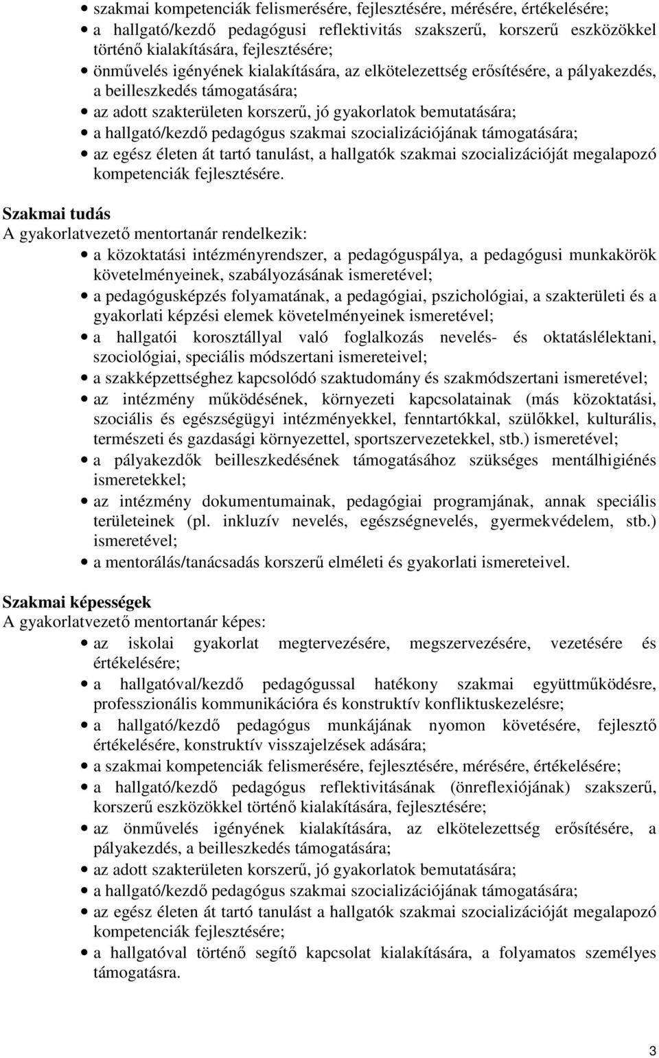 szocializációjának támogatására; az egész életen át tartó tanulást, a hallgatók szakmai szocializációját megalapozó kompetenciák fejlesztésére.