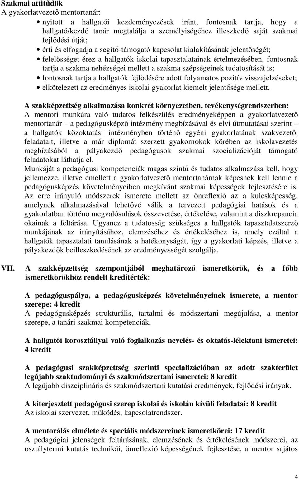 mellett a szakma szépségeinek tudatosítását is; fontosnak tartja a hallgatók fejlődésére adott folyamatos pozitív visszajelzéseket; elkötelezett az eredményes iskolai gyakorlat kiemelt jelentősége