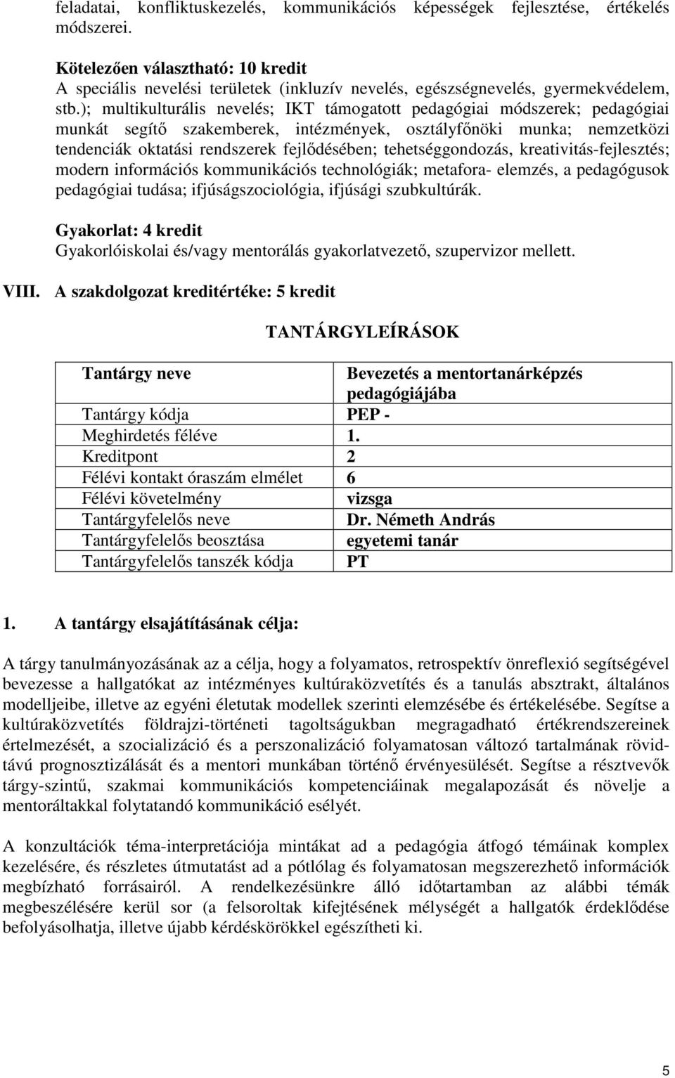 ); multikulturális nevelés; IKT támogatott pedagógiai módszerek; pedagógiai munkát segítő szakemberek, intézmények, osztályfőnöki munka; nemzetközi tendenciák oktatási rendszerek fejlődésében;