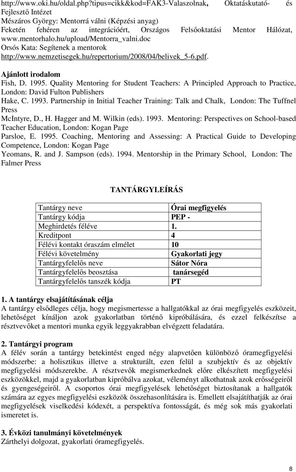 mentorhalo.hu/upload/mentorra_valni.doc Orsós Kata: Segítenek a mentorok http://www.nemzetisegek.hu/repertorium/2008/04/belivek_5-6.pdf. Ajánlott irodalom Fish, D. 1995.