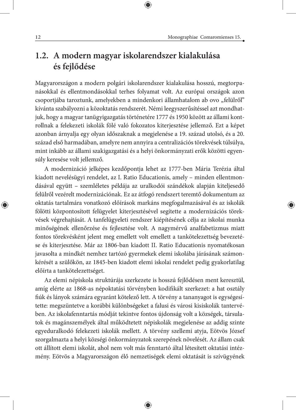 Némi leegyszerűsítéssel azt mondhatjuk, hogy a magyar tanügyigazgatás történetére 1777 és 1950 között az állami kontrollnak a felekezeti iskolák fölé való fokozatos kiterjesztése jellemző.