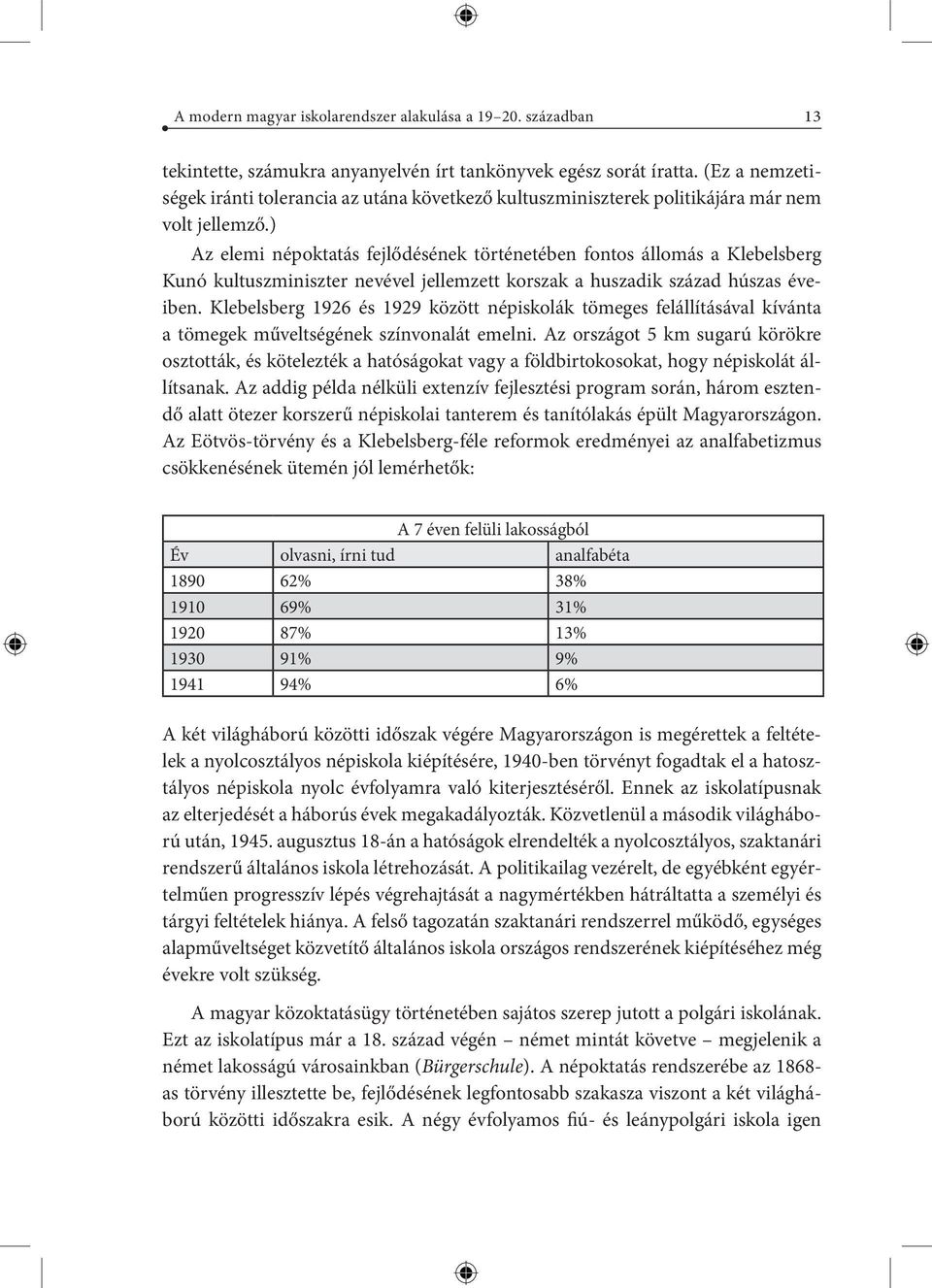 ) Az elemi népoktatás fejlődésének történetében fontos állomás a Klebelsberg Kunó kultuszminiszter nevével jellemzett korszak a huszadik század húszas éveiben.