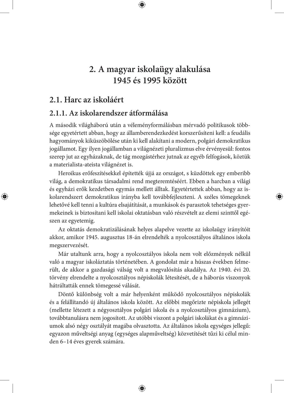 Egy ilyen jogállamban a világnézeti pluralizmus elve érvényesül: fontos szerep jut az egyházaknak, de tág mozgástérhez jutnak az egyéb felfogások, köztük a materialista-ateista világnézet is.