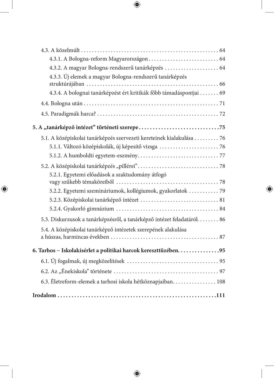 ..76 5.1.2. A humboldti egyetem-eszmény...77 5.2. A középiskolai tanárképzés pillérei...78 5.2.1. Egyetemi előadások a szaktudomány átfogó vagy szűkebb témaköreiből...78 5.2.2. Egyetemi szemináriumok, kollégiumok, gyakorlatok.