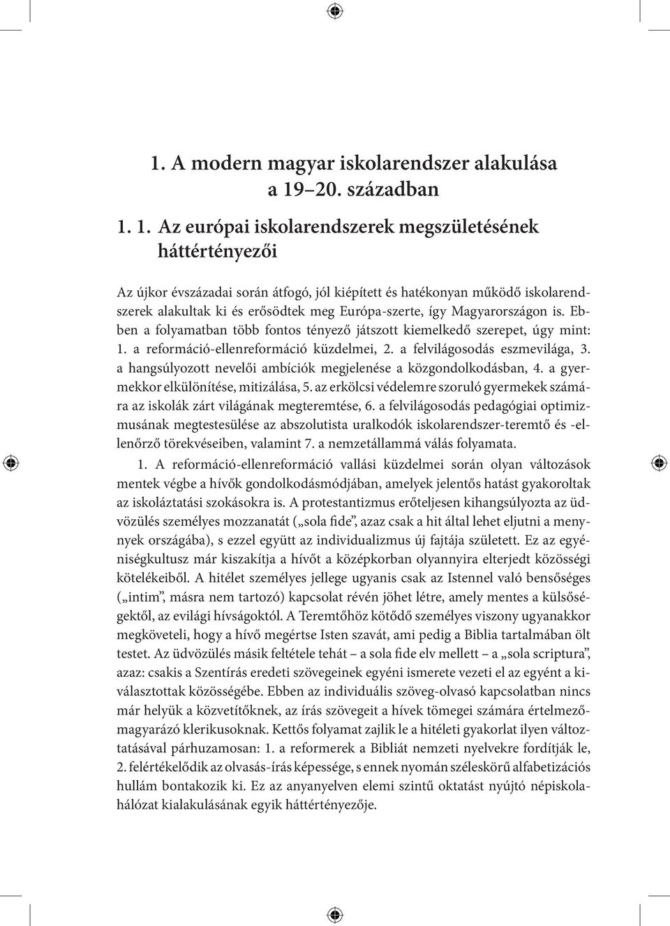 1. Az európai iskolarendszerek megszületésének háttértényezői Az újkor évszázadai során átfogó, jól kiépített és hatékonyan működő iskolarendszerek alakultak ki és erősödtek meg Európa-szerte, így