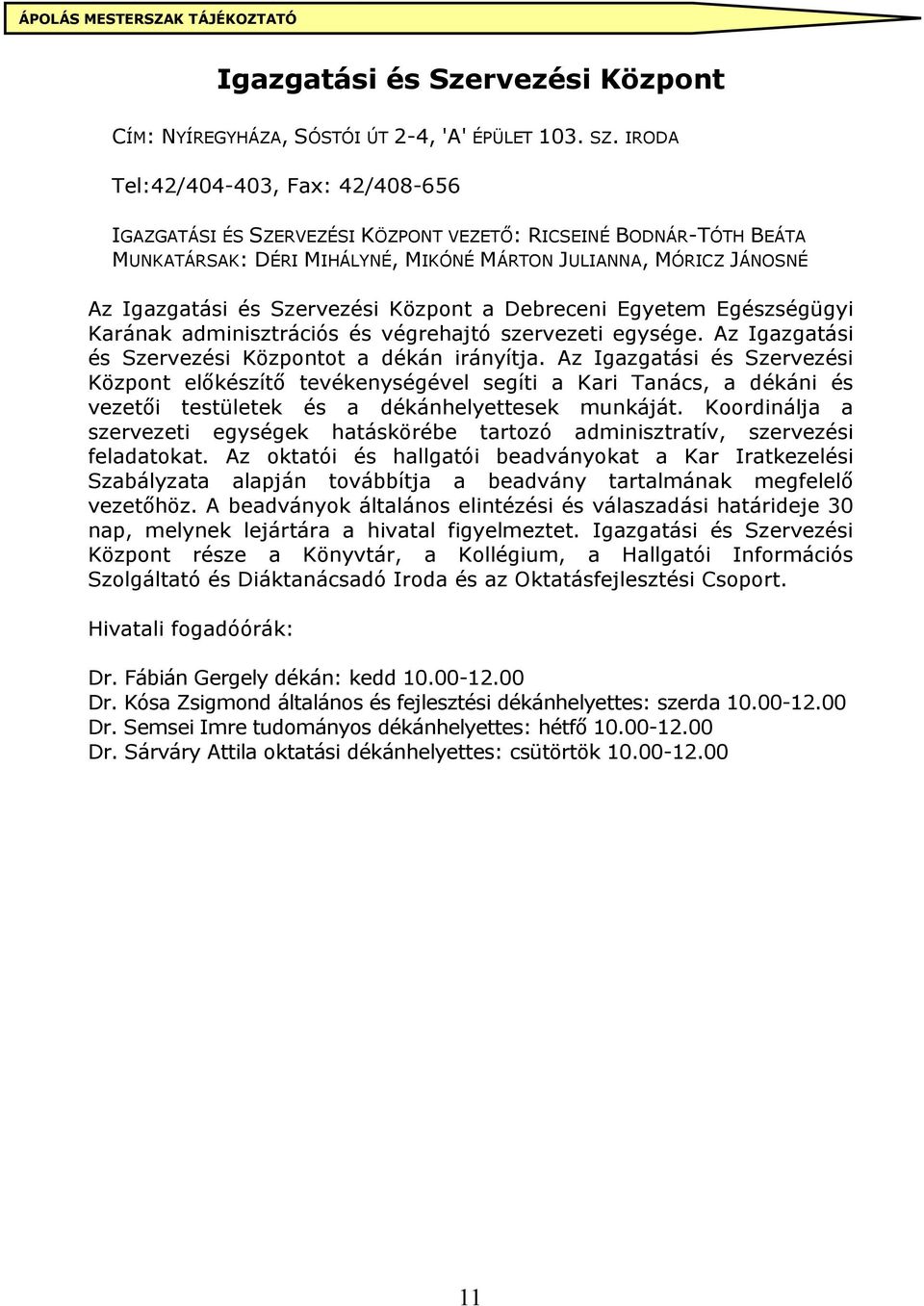 Szervezési Központ a Debreceni Egyetem Egészségügyi Karának adminisztrációs és végrehajtó szervezeti egysége. Az Igazgatási és Szervezési Központot a dékán irányítja.