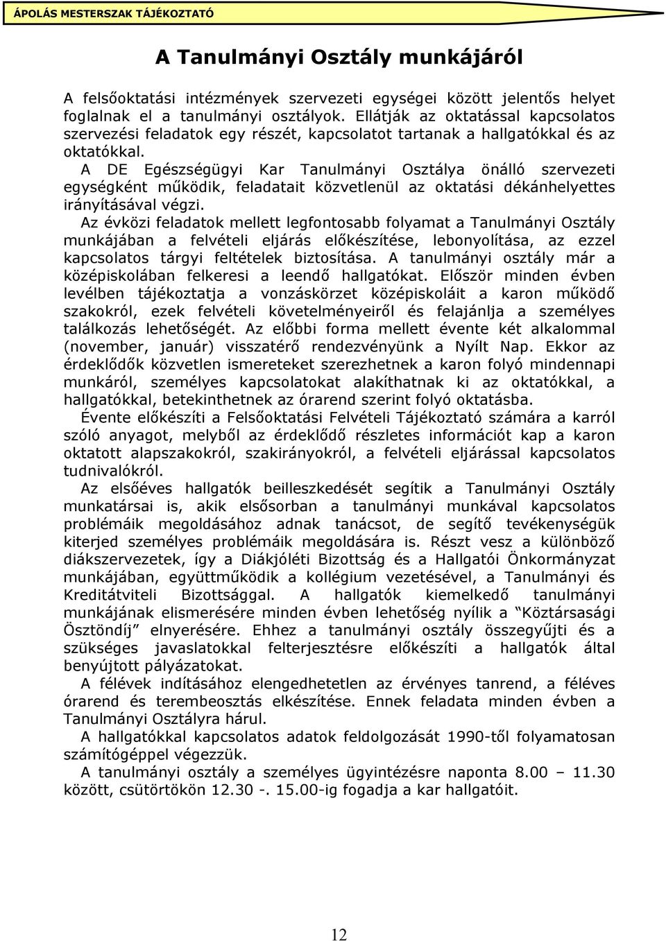 A DE Egészségügyi Kar Tanulmányi Osztálya önálló szervezeti egységként működik, feladatait közvetlenül az oktatási dékánhelyettes irányításával végzi.