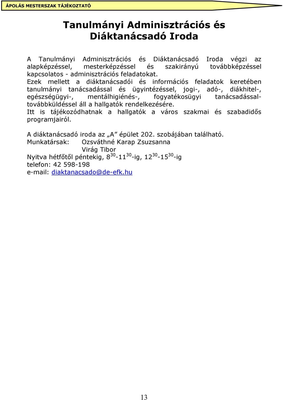 Ezek mellett a diáktanácsadói és információs feladatok keretében tanulmányi tanácsadással és ügyintézéssel, jogi-, adó-, diákhitel-, egészségügyi-, mentálhigiénés-, fogyatékosügyi