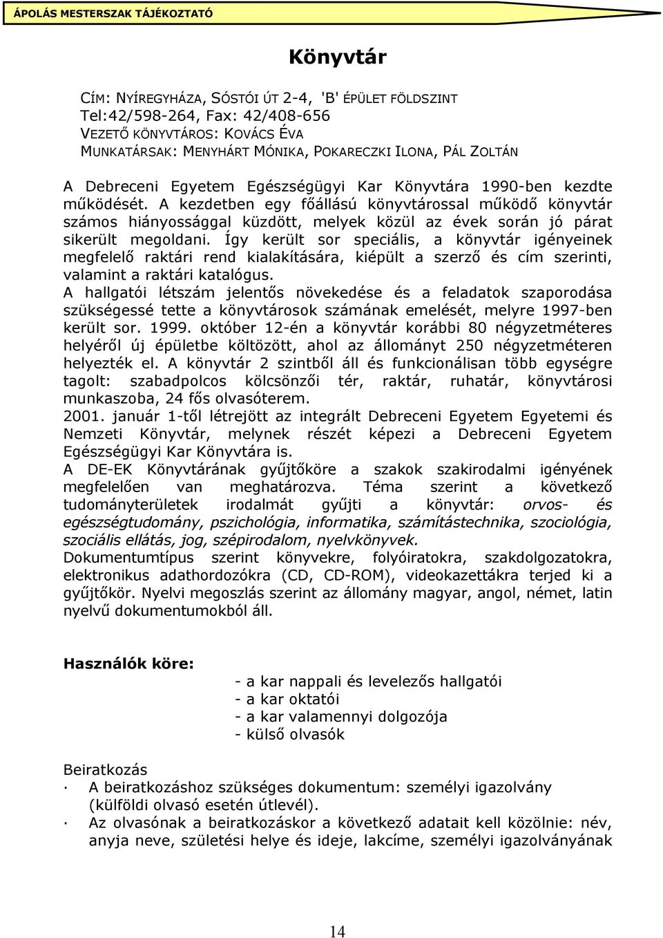 A kezdetben egy főállású könyvtárossal működő könyvtár számos hiányossággal küzdött, melyek közül az évek során jó párat sikerült megoldani.