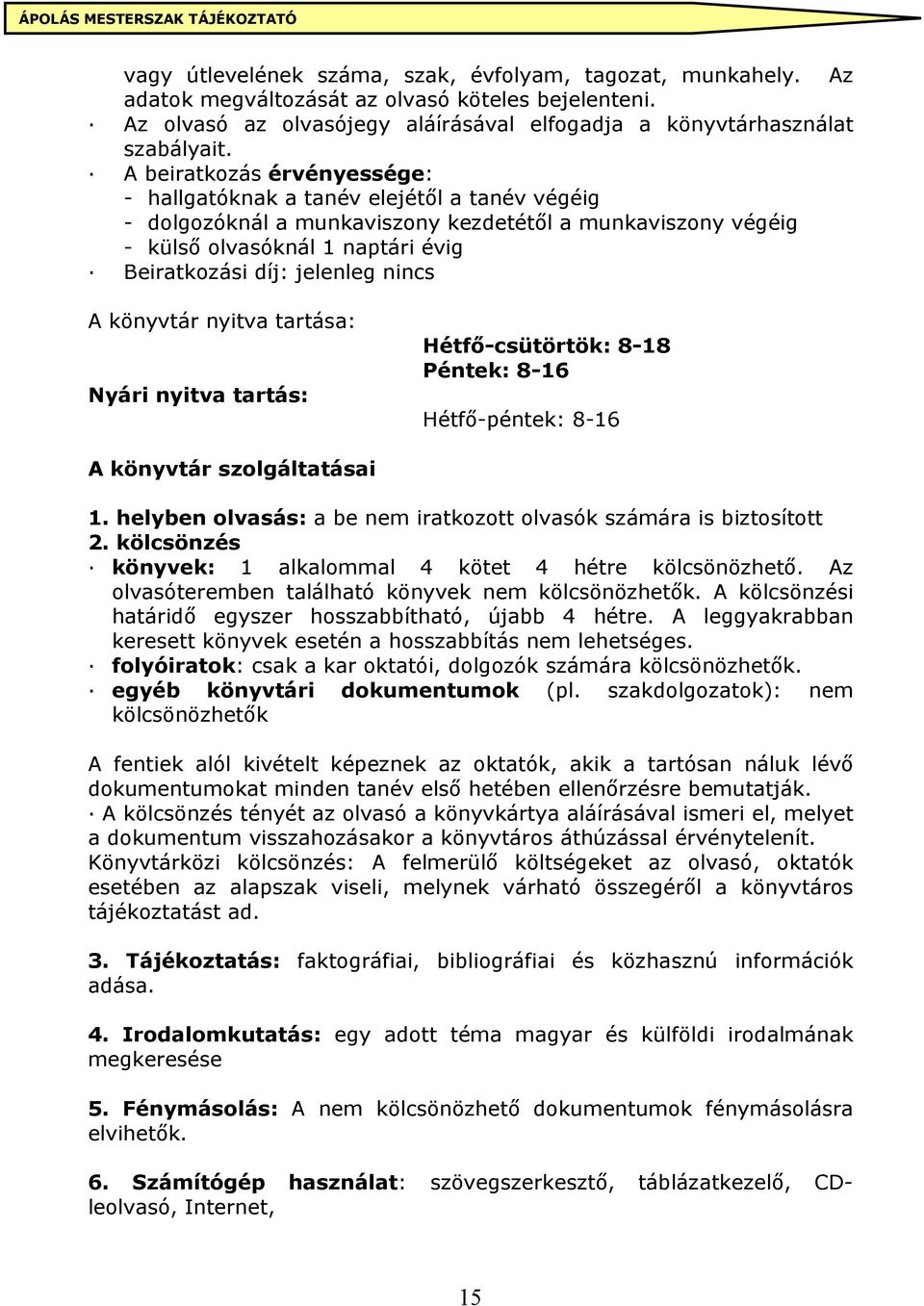 nincs A könyvtár nyitva tartása: Nyári nyitva tartás: Hétfő-csütörtök: 8-18 Péntek: 8-16 Hétfő-péntek: 8-16 A könyvtár szolgáltatásai 1.