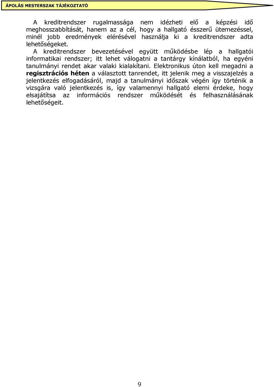 A kreditrendszer bevezetésével együtt működésbe lép a hallgatói informatikai rendszer; itt lehet válogatni a tantárgy kínálatból, ha egyéni tanulmányi rendet akar valaki kialakítani.