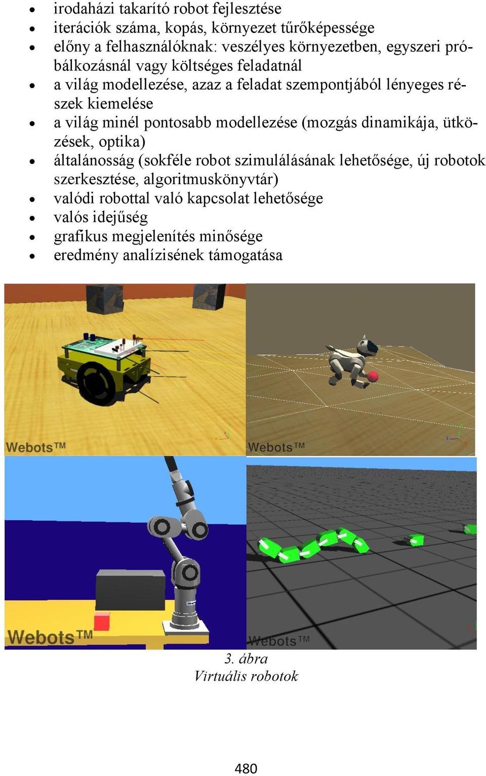 modellezése (mozgás dinamikája, ütközések, optika) általánosság (sokféle robot szimulálásának lehetősége, új robotok szerkesztése,