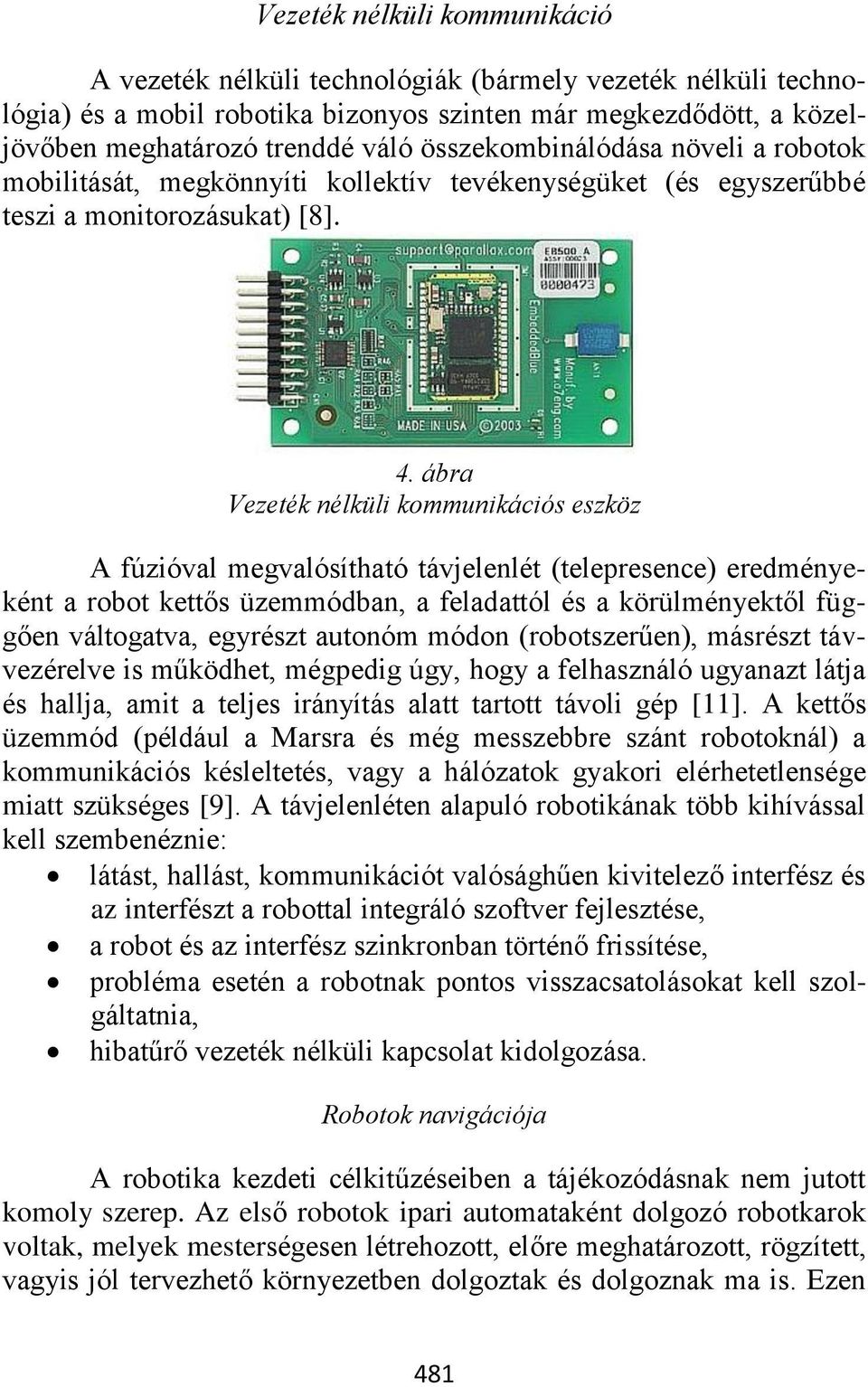 ábra Vezeték nélküli kommunikációs eszköz A fúzióval megvalósítható távjelenlét (telepresence) eredményeként a robot kettős üzemmódban, a feladattól és a körülményektől függően váltogatva, egyrészt