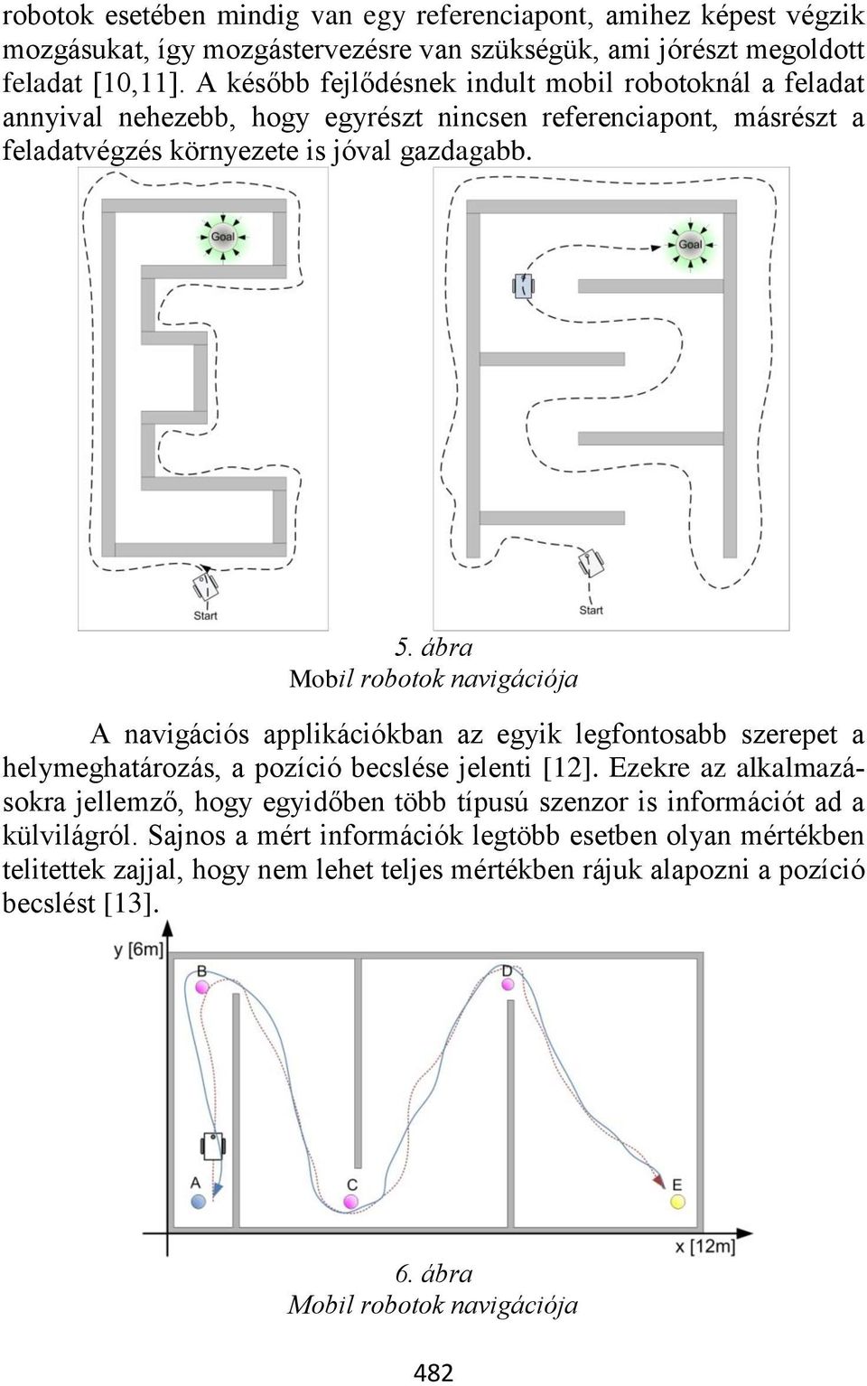 ábra Mobil robotok navigációja A navigációs applikációkban az egyik legfontosabb szerepet a helymeghatározás, a pozíció becslése jelenti [12].