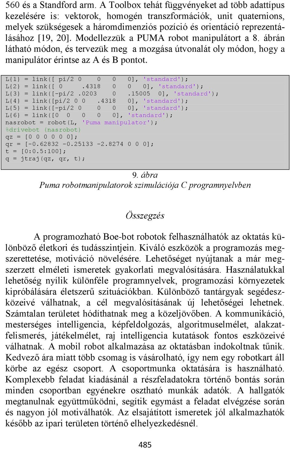 Modellezzük a PUMA robot manipulátort a 8. ábrán látható módon, és tervezük meg a mozgása útvonalát oly módon, hogy a manipulátor érintse az A és B pontot.