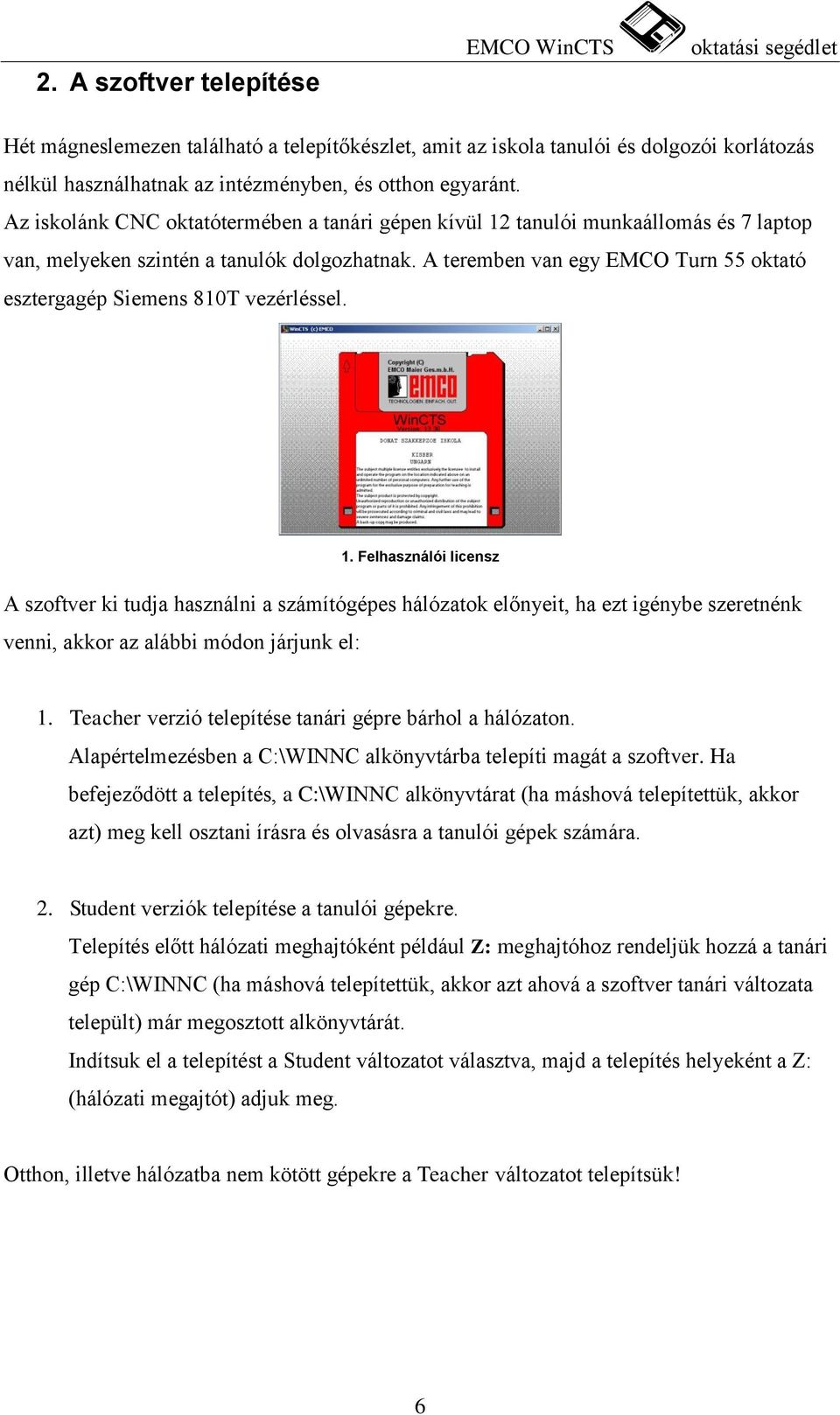 A teremben van egy EMCO Turn 55 oktató esztergagép Siemens 810T vezérléssel. 1.