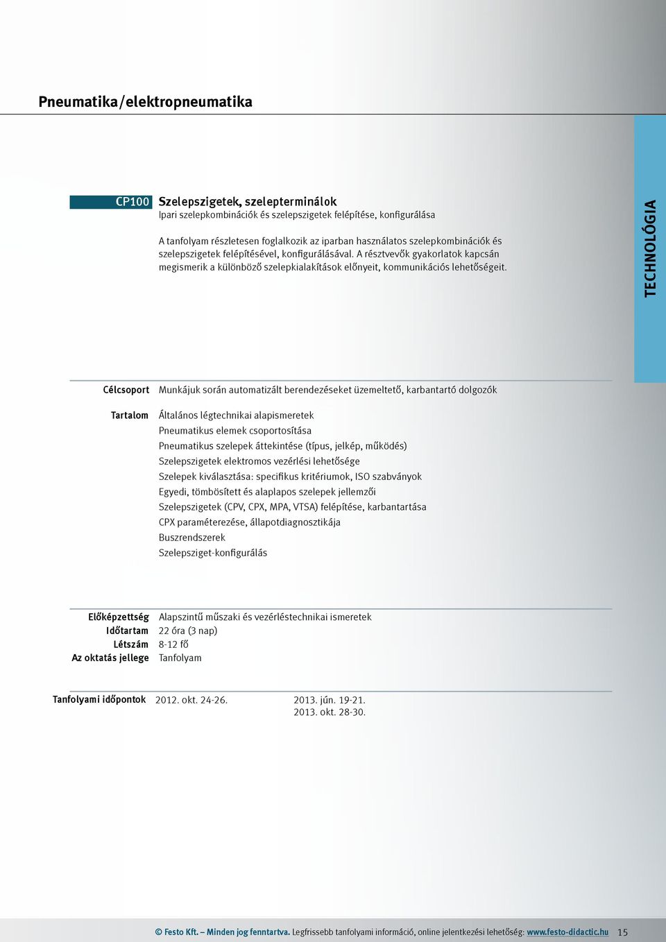 Munkájuk során automatizált berendezéseket üzemeltető, karbantartó dolgozók Általános légtechnikai alapismeretek Pneumatikus elemek csoportosítása Pneumatikus szelepek áttekintése (típus, jelkép,