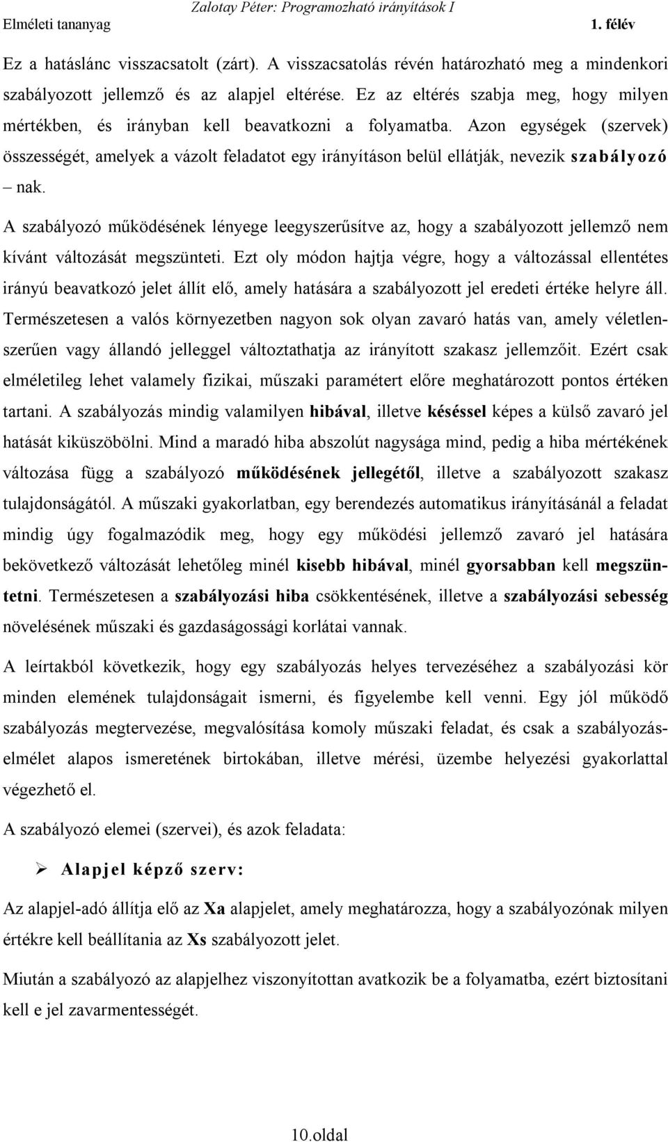 Azon egységek (szervek) összességét, amelyek a vázolt feladatot egy irányításon belül ellátják, nevezik szabályozó nak.