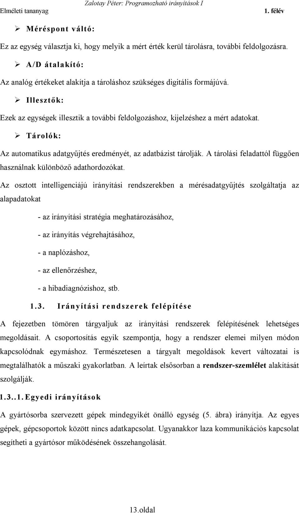 A tárolási feladattól függően használnak különböző adathordozókat.