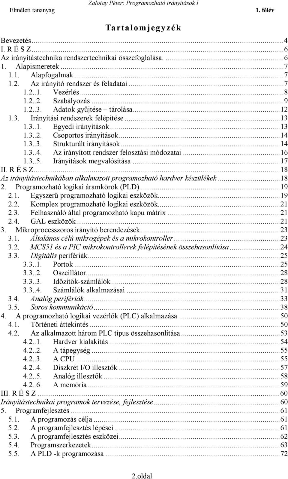 ..14 1.3..4. Az irányított rendszer felosztási módozatai...16 1.3..5. Irányítások megvalósítása...17 II. R É S Z...18 Az irányítástechnikában alkalmazott programozható hardver készülékek...18 2.