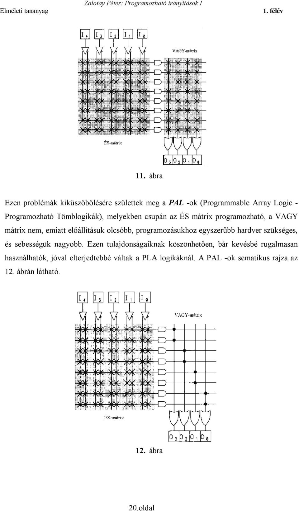 programozásukhoz egyszerűbb hardver szükséges, és sebességük nagyobb.