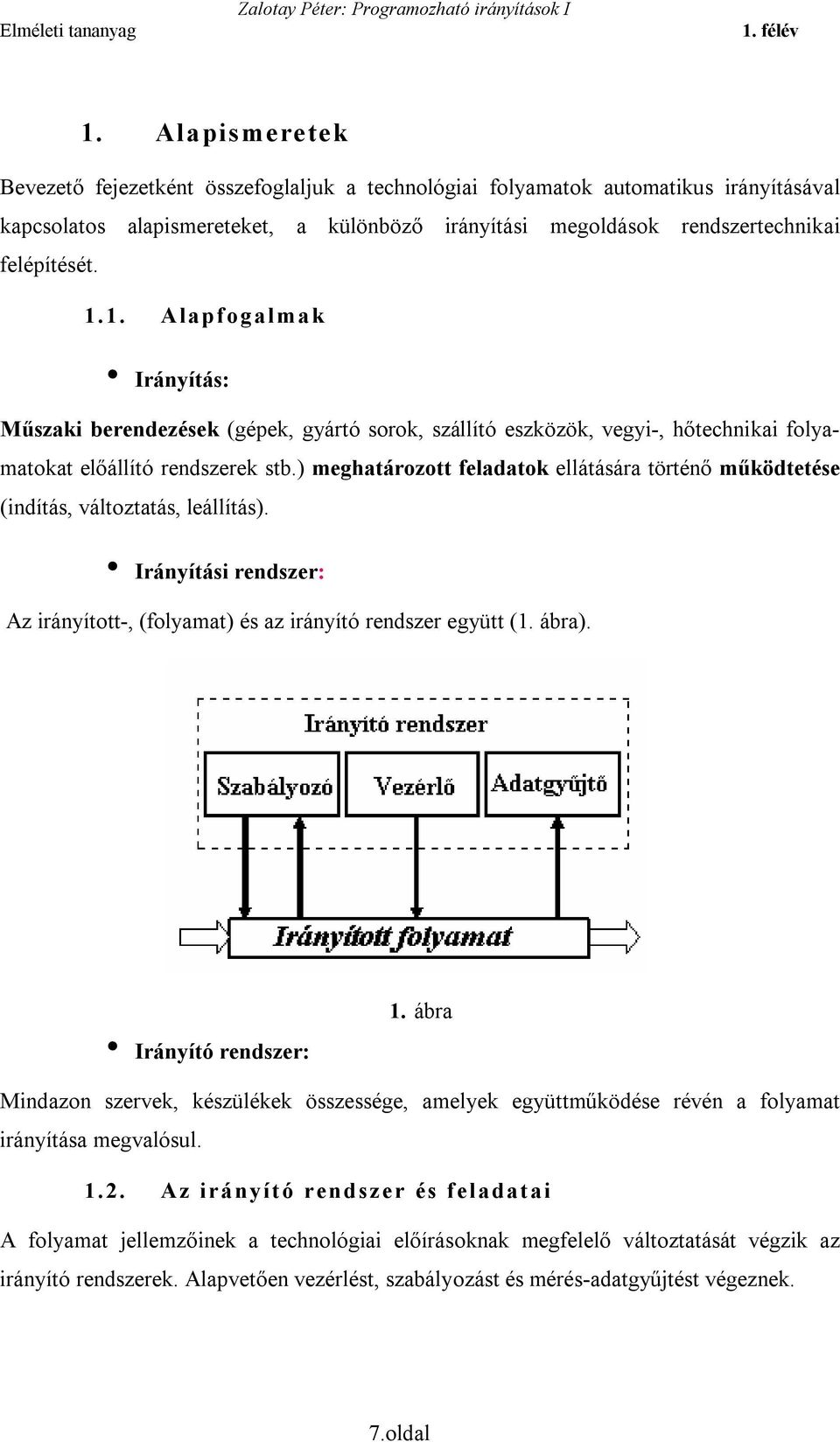 ) meghatározott feladatok ellátására történő működtetése (indítás, változtatás, leállítás). Irányítási rendszer: Az irányított-, (folyamat) és az irányító rendszer együtt (1. ábra).