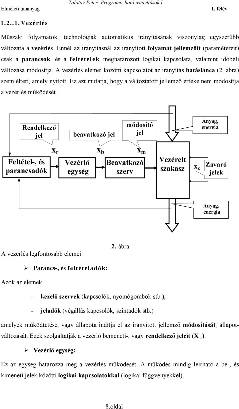 A vezérlés elemei közötti kapcsolatot az irányítás hatáslánca (2. ábra) szemlélteti, amely nyitott. Ez azt mutatja, hogy a változtatott jellemző értéke nem módosítja a vezérlés működését.