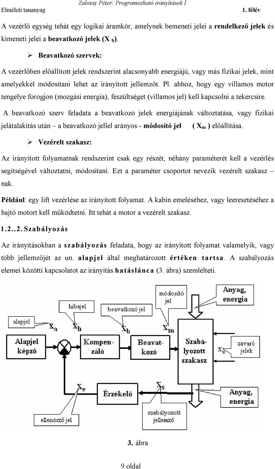 ahhoz, hogy egy villamos motor tengelye forogjon (mozgási energia), feszültséget (villamos jel) kell kapcsolni a tekercsire.