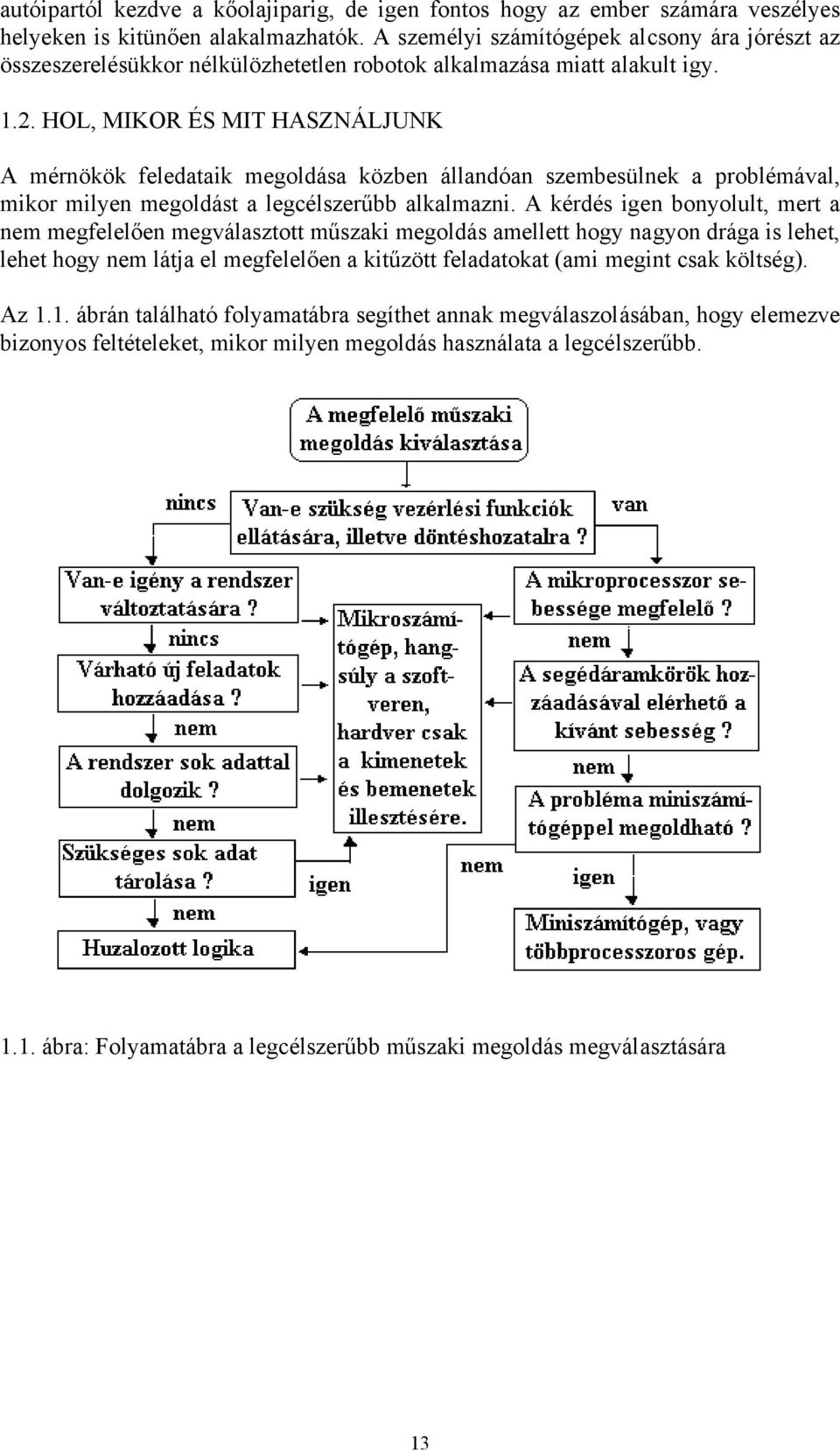 HOL, MIKOR ÉS MIT HASZNÁLJUNK A mérnökök feledataik megoldása közben állandóan szembesülnek a problémával, mikor milyen megoldást a legcélszerűbb alkalmazni.