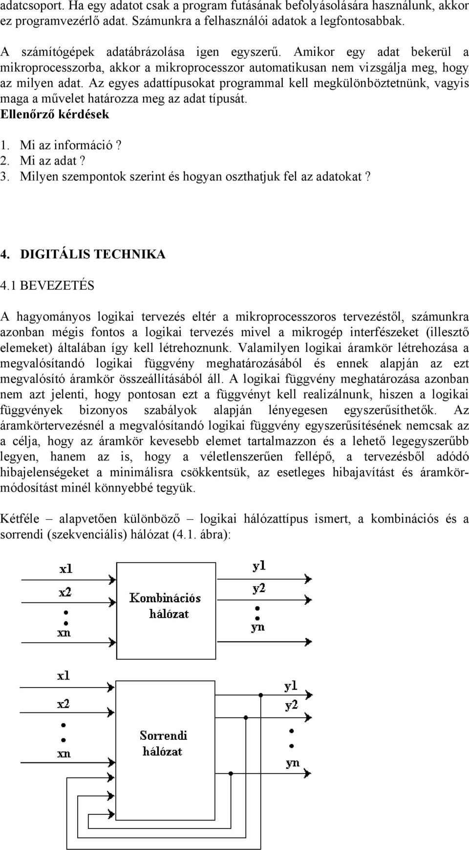 Az egyes adattípusokat programmal kell megkülönböztetnünk, vagyis maga a művelet határozza meg az adat típusát. Ellenőrző kérdések 1. Mi az információ? 2. Mi az adat? 3.