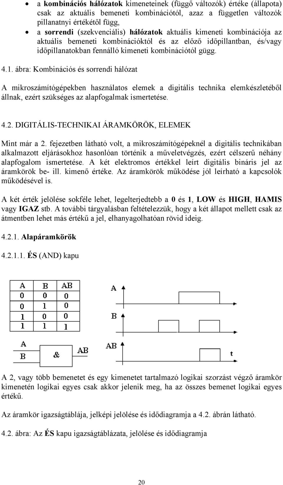 ábra: Kombinációs és sorrendi hálózat A mikroszámítógépekben használatos elemek a digitális technika elemkészletéből állnak, ezért szükséges az alapfogalmak ismertetése. 4.2.