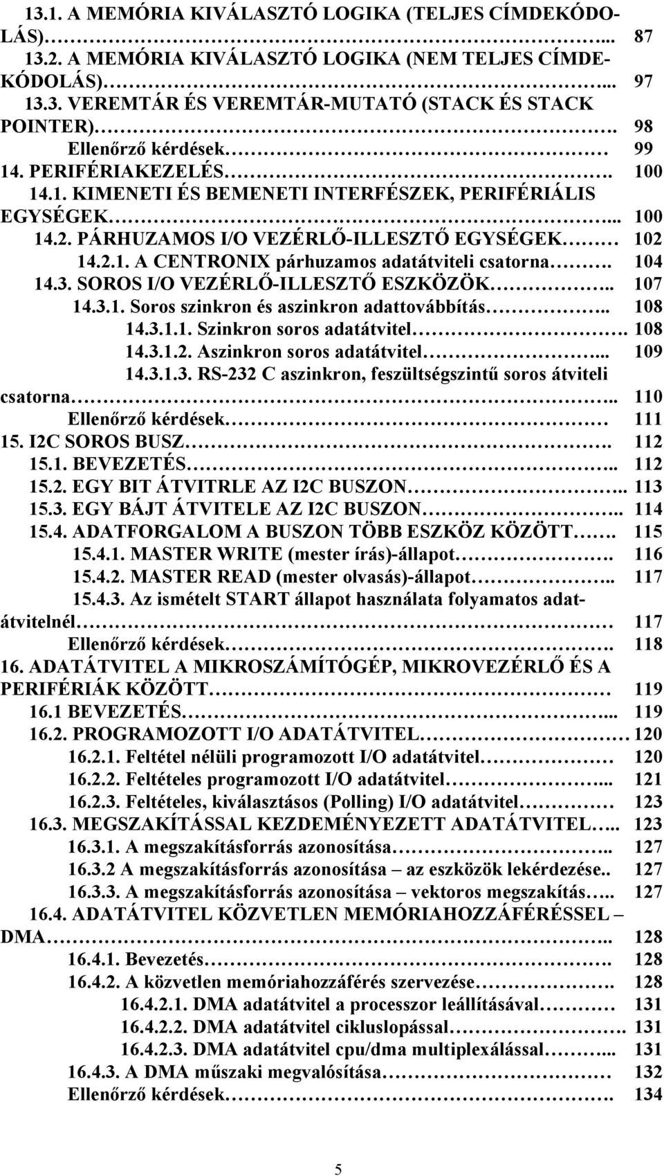 104 14.3. SOROS I/O VEZÉRLŐ-ILLESZTŐ ESZKÖZÖK.. 107 14.3.1. Soros szinkron és aszinkron adattovábbítás.. 108 14.3.1.1. Szinkron soros adatátvitel. 108 14.3.1.2. Aszinkron soros adatátvitel... 109 14.