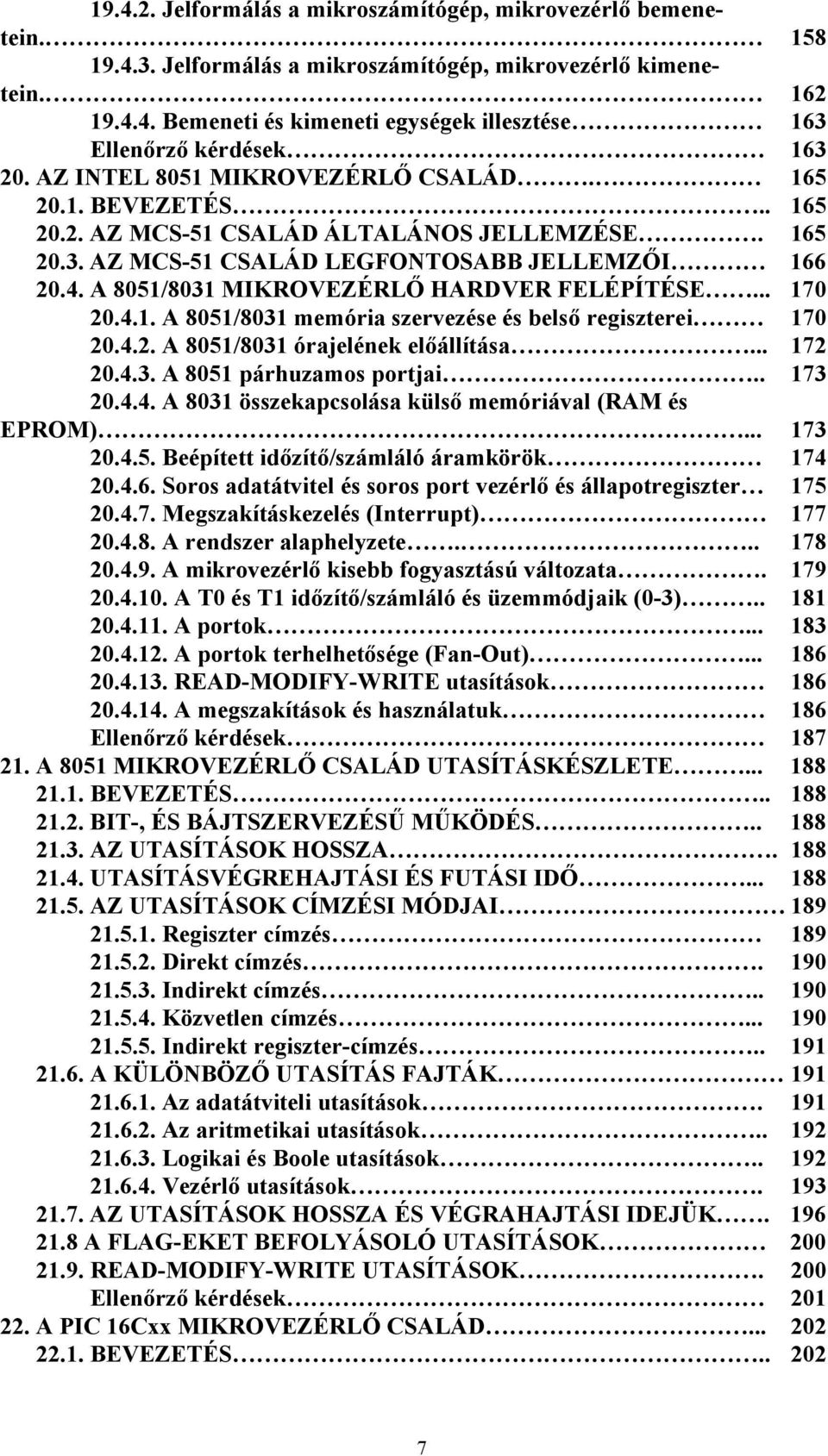 A 8051/8031 MIKROVEZÉRLŐ HARDVER FELÉPÍTÉSE... 170 20.4.1. A 8051/8031 memória szervezése és belső regiszterei 170 20.4.2. A 8051/8031 órajelének előállítása... 172 20.4.3. A 8051 párhuzamos portjai.