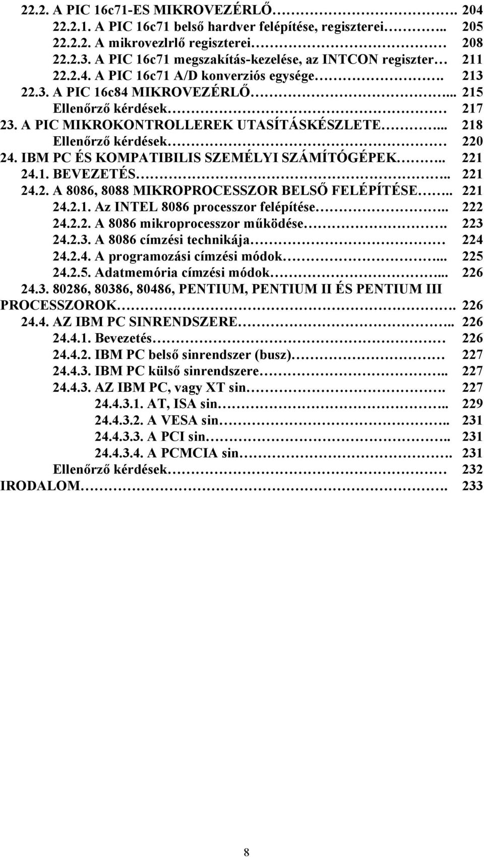 A PIC MIKROKONTROLLEREK UTASÍTÁSKÉSZLETE... 218 Ellenőrző kérdések 220 24. IBM PC ÉS KOMPATIBILIS SZEMÉLYI SZÁMÍTÓGÉPEK.. 221 24.1. BEVEZETÉS.. 221 24.2. A 8086, 8088 MIKROPROCESSZOR BELSŐ FELÉPÍTÉSE.