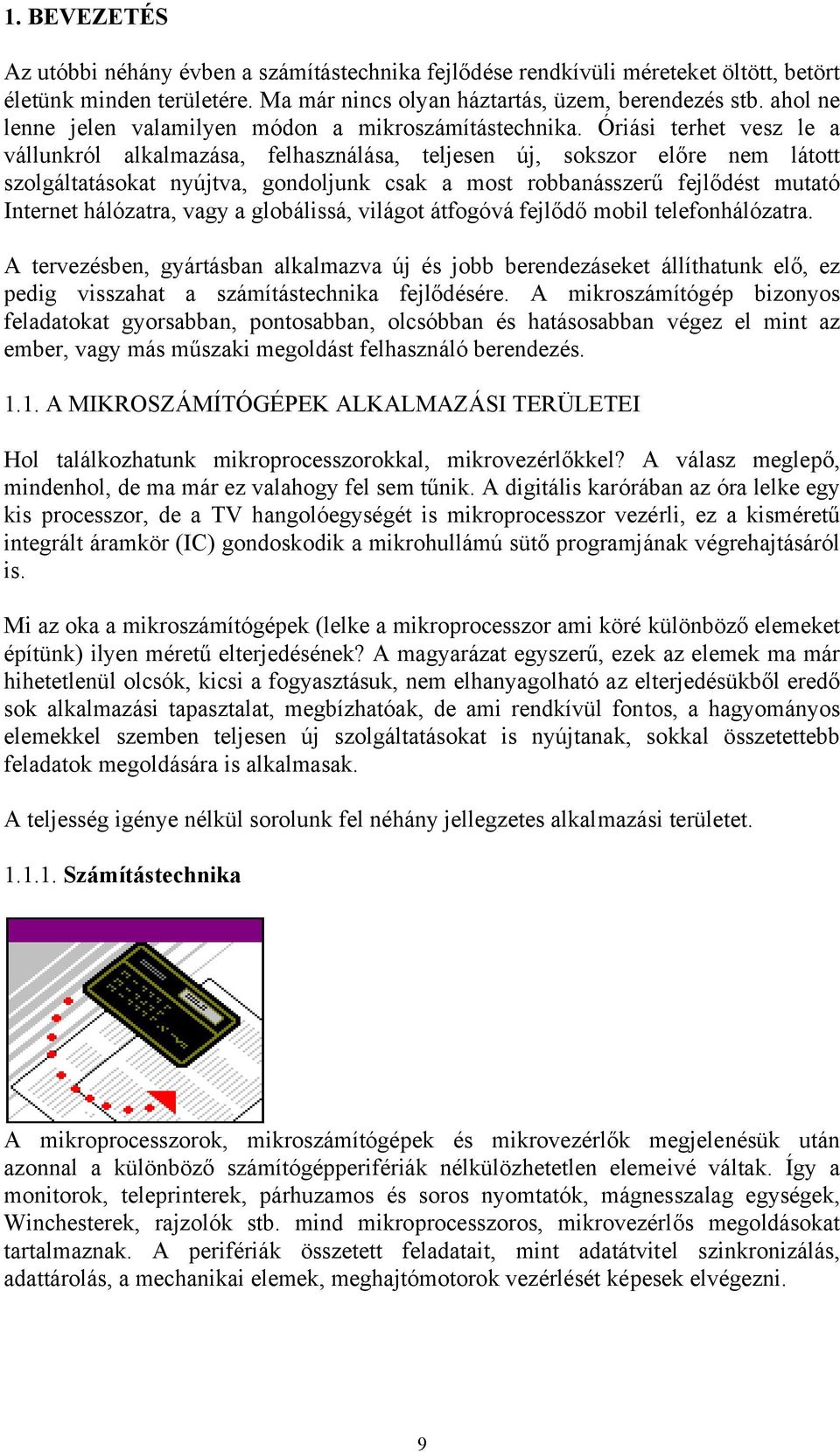 Óriási terhet vesz le a vállunkról alkalmazása, felhasználása, teljesen új, sokszor előre nem látott szolgáltatásokat nyújtva, gondoljunk csak a most robbanásszerű fejlődést mutató Internet