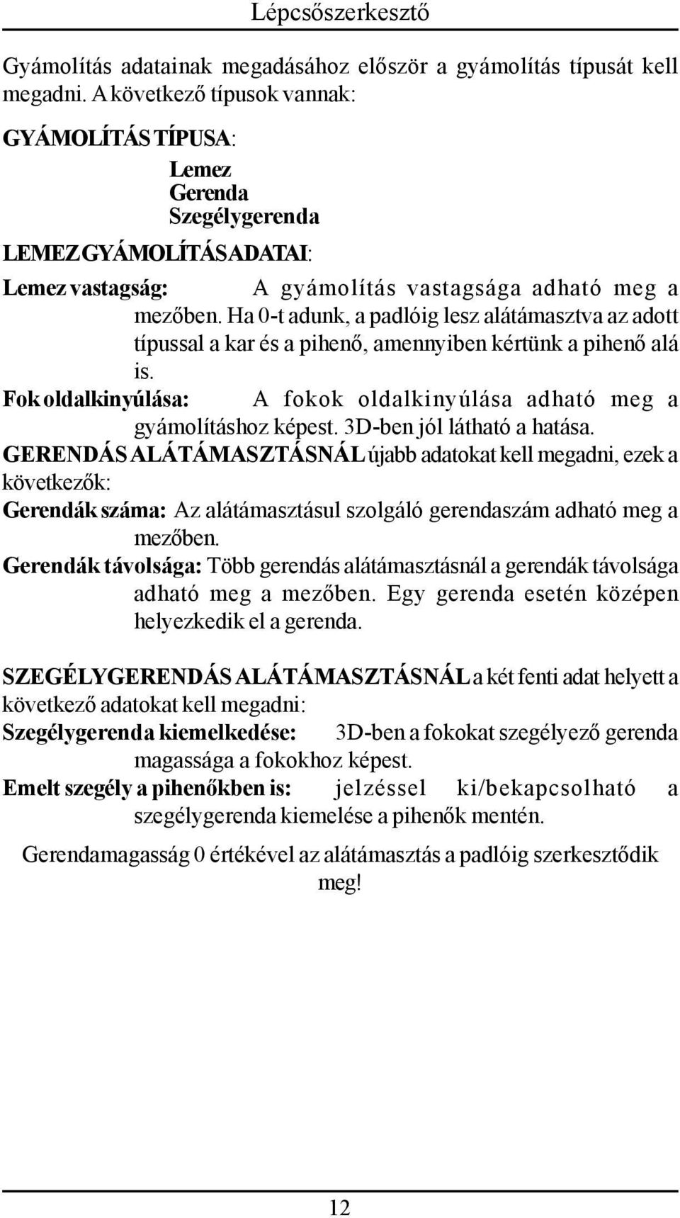 Ha 0-t adunk, a padlóig lesz alátámasztva az adott típussal a kar és a pihenő, amennyiben kértünk a pihenő alá is. Fok oldalkinyúlása: A fokok oldalkinyúlása adható meg a gyámolításhoz képest.