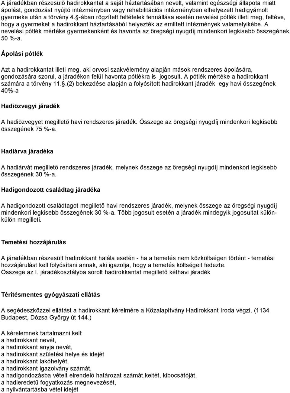 -ában rögzített feltételek fennállása esetén nevelési pótlék illeti meg, feltéve, hogy a gyermeket a hadirokkant háztartásából helyezték az említett intézmények valamelyikébe.