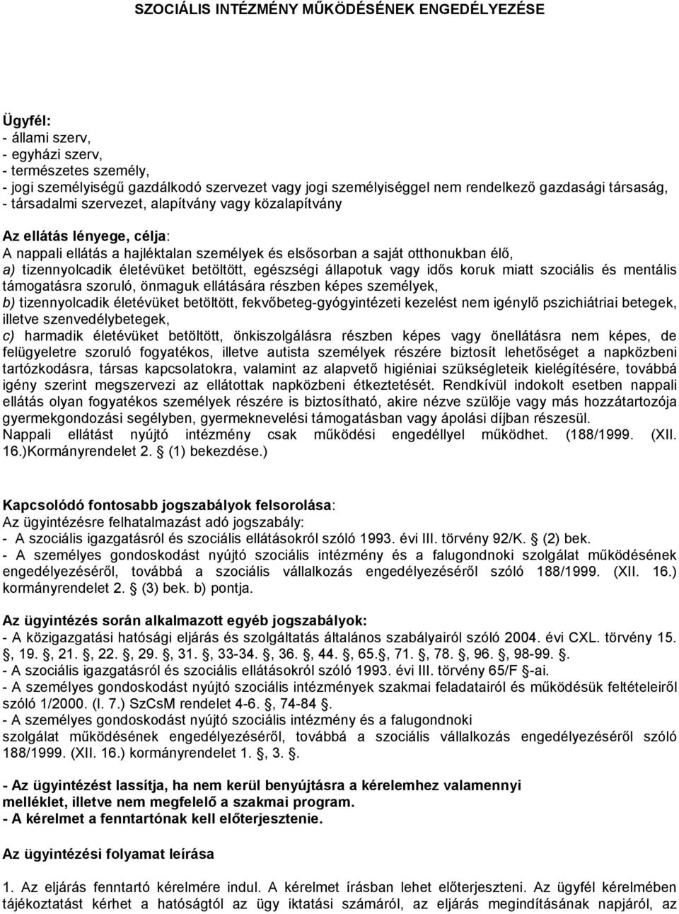 életévüket betöltött, egészségi állapotuk vagy idős koruk miatt szociális és mentális támogatásra szoruló, önmaguk ellátására részben képes személyek, b) tizennyolcadik életévüket betöltött,