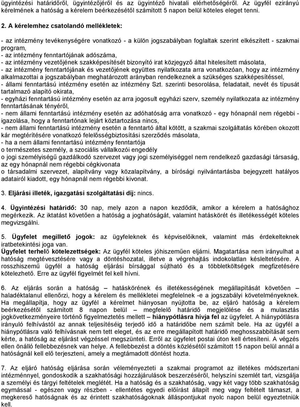 intézmény vezetőjének szakképesítését bizonyító irat közjegyző által hitelesített másolata, - az intézmény fenntartójának és vezetőjének együttes nyilatkozata arra vonatkozóan, hogy az intézmény