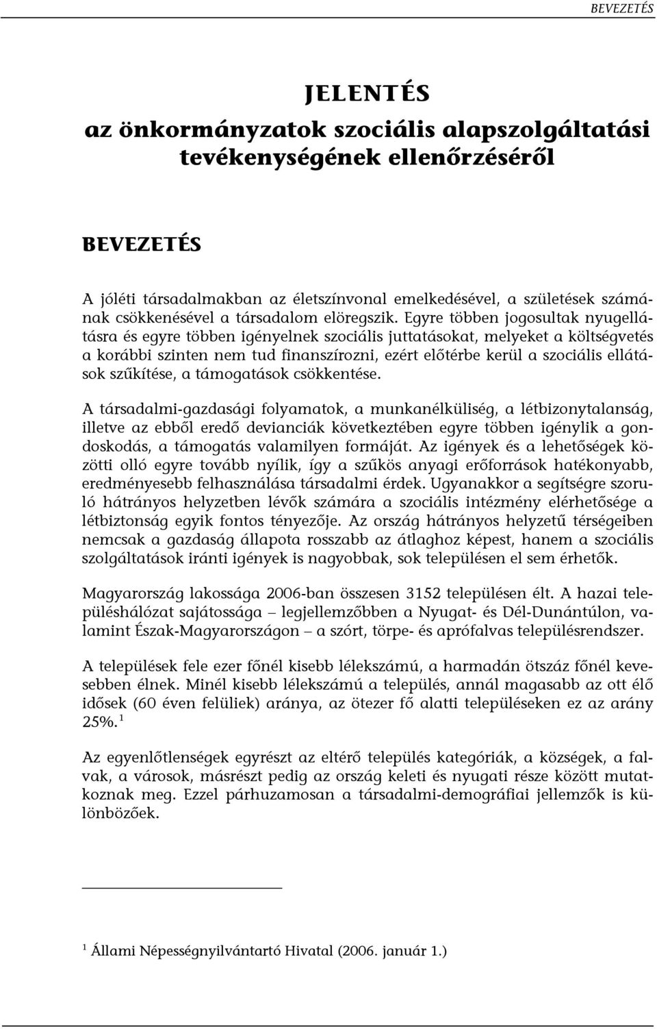 Egyre többen jogosultak nyugellátásra és egyre többen igényelnek szociális juttatásokat, melyeket a költségvetés a korábbi szinten nem tud finanszírozni, ezért előtérbe kerül a szociális ellátások