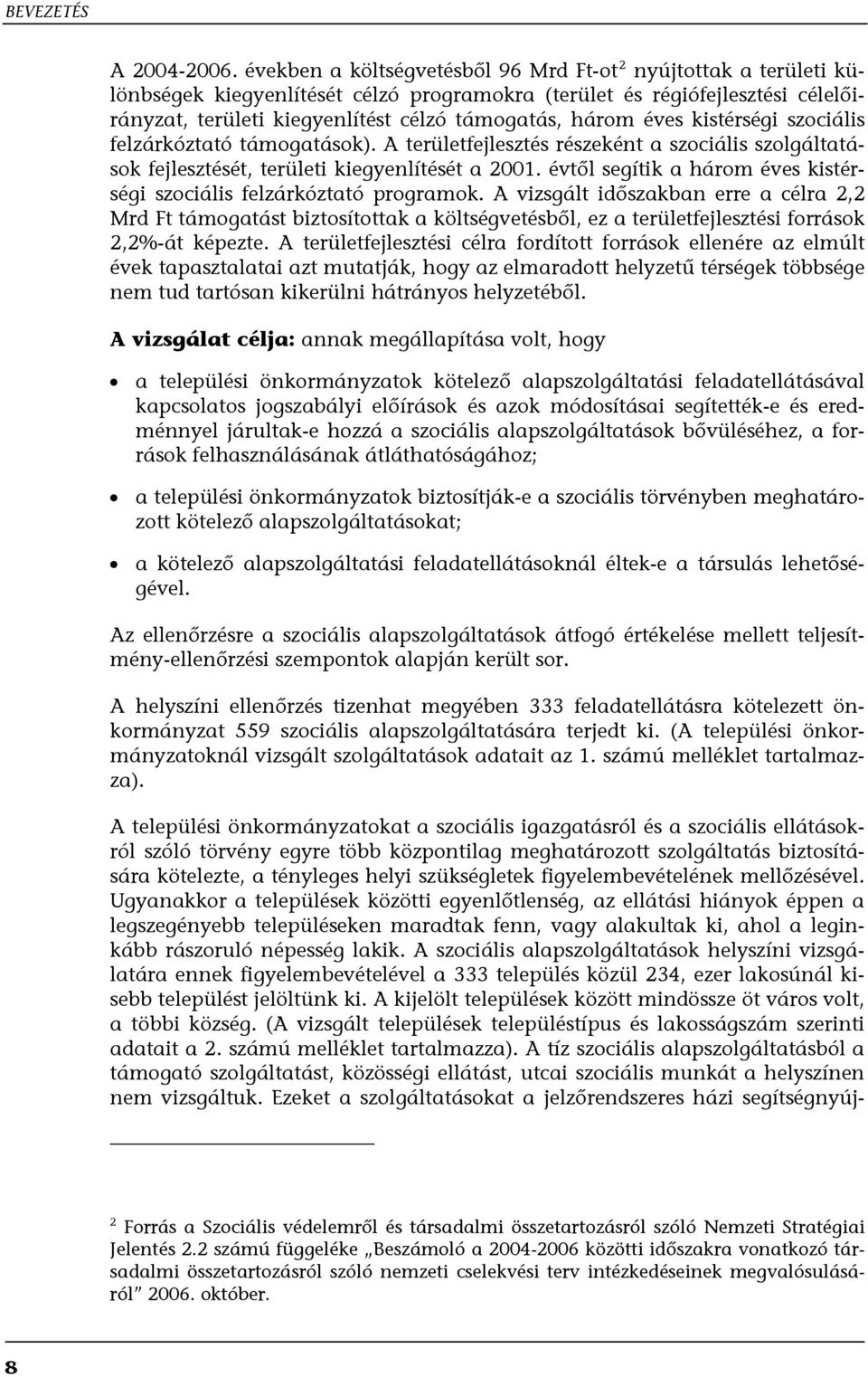 éves kistérségi szociális felzárkóztató támogatások). A területfejlesztés részeként a szociális szolgáltatások fejlesztését, területi kiegyenlítését a 2001.