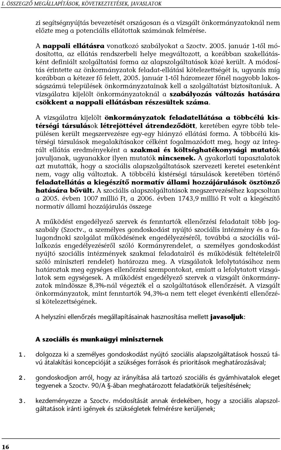 január 1-től módosította, az ellátás rendszerbeli helye megváltozott, a korábban szakellátásként definiált szolgáltatási forma az alapszolgáltatások közé került.