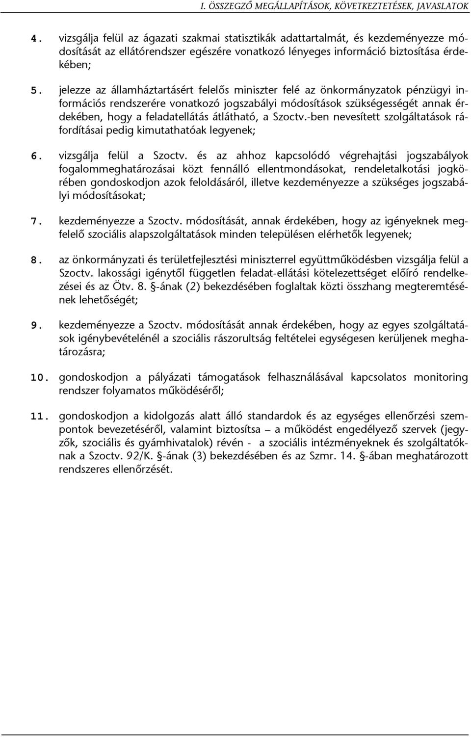 jelezze az államháztartásért felelős miniszter felé az önkormányzatok pénzügyi információs rendszerére vonatkozó jogszabályi módosítások szükségességét annak érdekében, hogy a feladatellátás